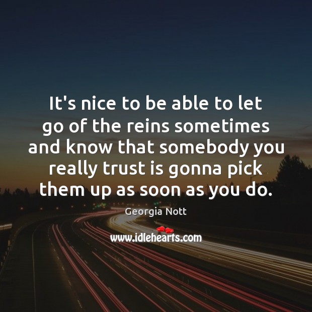 It’s nice to be able to let go of the reins sometimes Georgia Nott Picture Quote