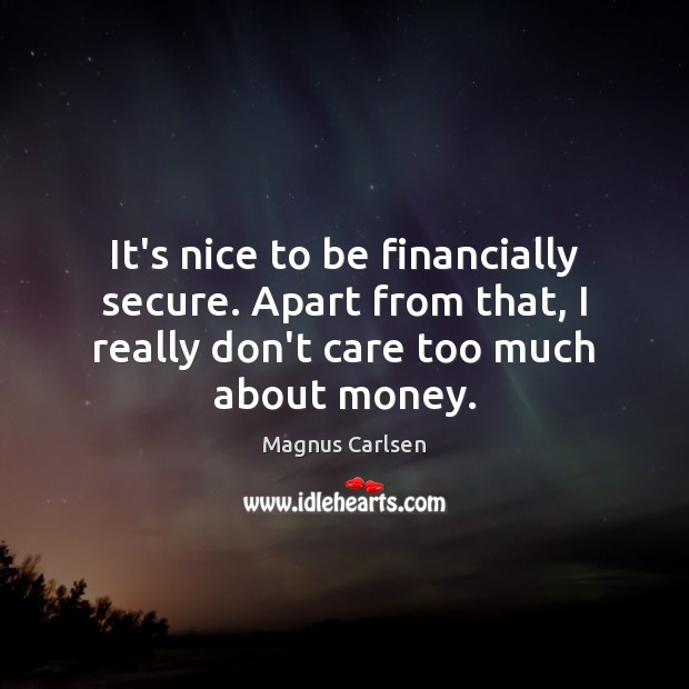 It’s nice to be financially secure. Apart from that, I really don’t Image