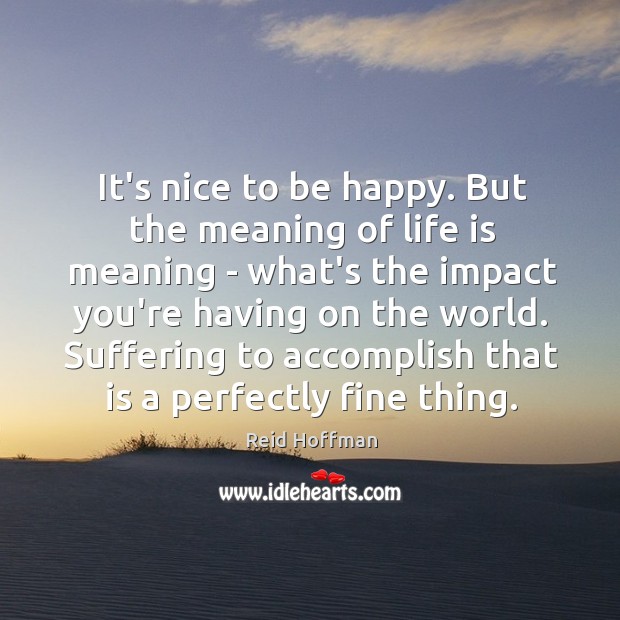 It’s nice to be happy. But the meaning of life is meaning Image