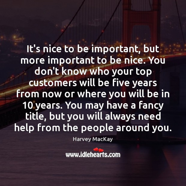 It’s nice to be important, but more important to be nice. You Be Nice Quotes Image