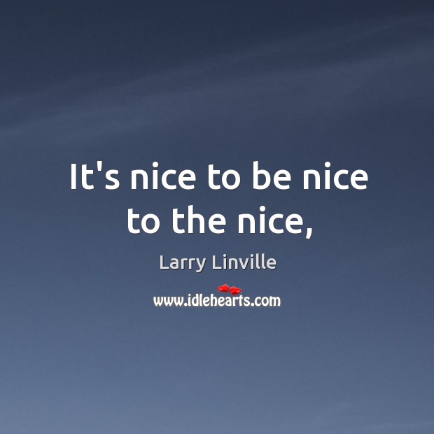 It’s nice to be nice to the nice, Larry Linville Picture Quote