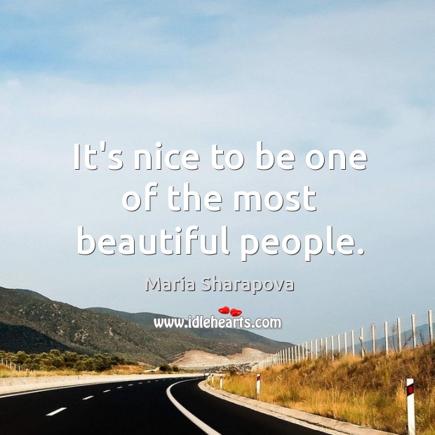 It’s nice to be one of the most beautiful people. Maria Sharapova Picture Quote