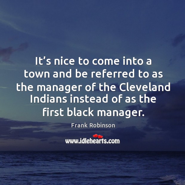 It’s nice to come into a town and be referred to as the manager of the cleveland indians Image