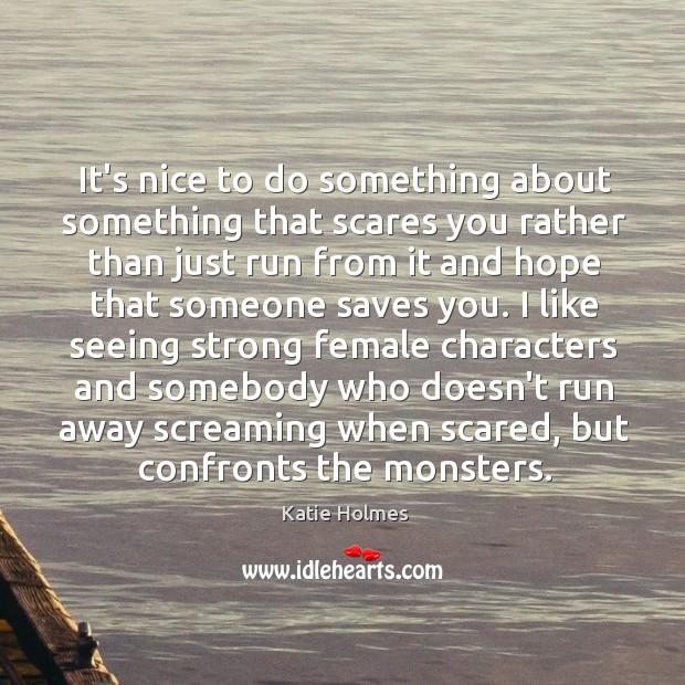 It’s nice to do something about something that scares you rather than Katie Holmes Picture Quote