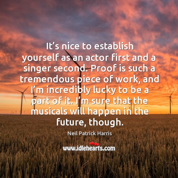 It’s nice to establish yourself as an actor first and a singer second. Neil Patrick Harris Picture Quote