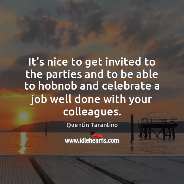It’s nice to get invited to the parties and to be able Celebrate Quotes Image