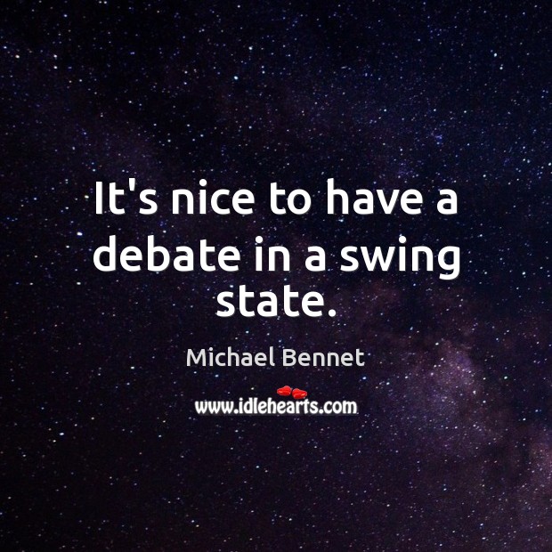 It’s nice to have a debate in a swing state. Michael Bennet Picture Quote