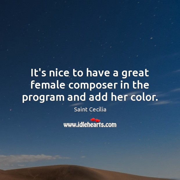 It’s nice to have a great female composer in the program and add her color. Saint Cecilia Picture Quote