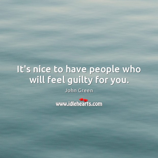 It’s nice to have people who will feel guilty for you. Image