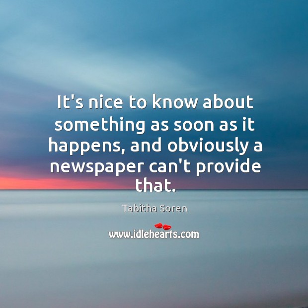 It’s nice to know about something as soon as it happens, and Tabitha Soren Picture Quote