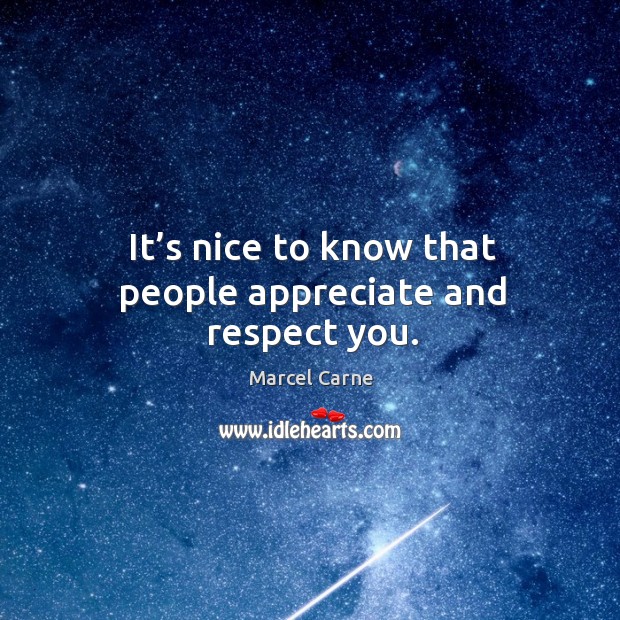 It’s nice to know that people appreciate and respect you. Marcel Carne Picture Quote