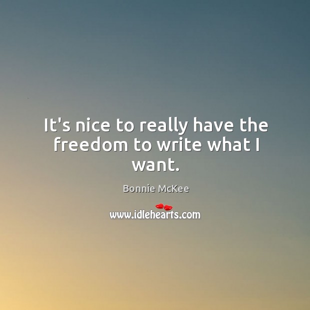 It’s nice to really have the freedom to write what I want. Image