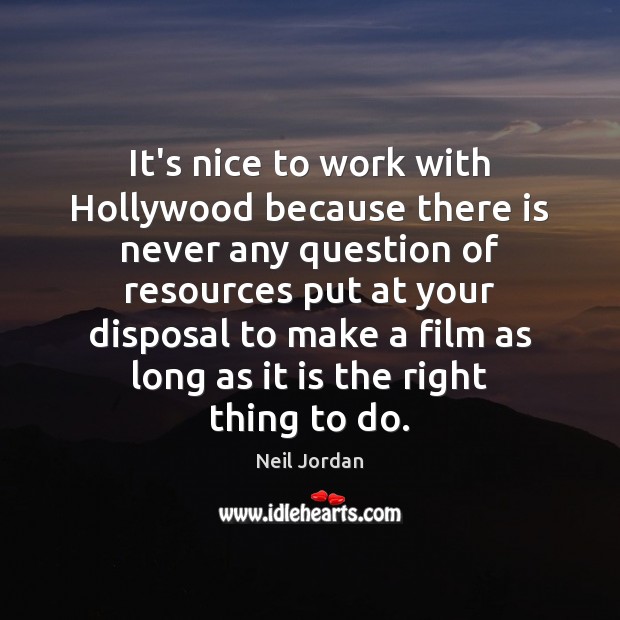 It’s nice to work with Hollywood because there is never any question Neil Jordan Picture Quote