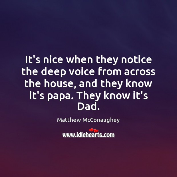 It’s nice when they notice the deep voice from across the house, Matthew McConaughey Picture Quote