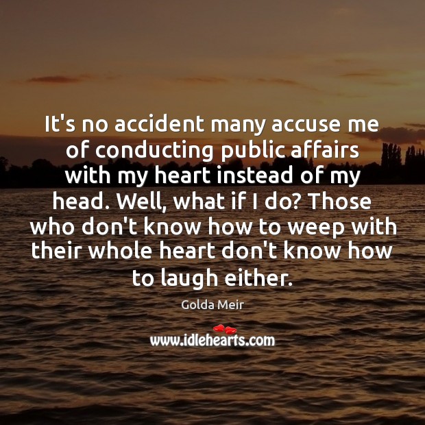 It’s no accident many accuse me of conducting public affairs with my Golda Meir Picture Quote