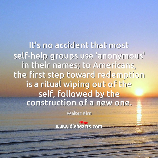 It’s no accident that most self-help groups use ‘anonymous’ in their names; Walter Kirn Picture Quote