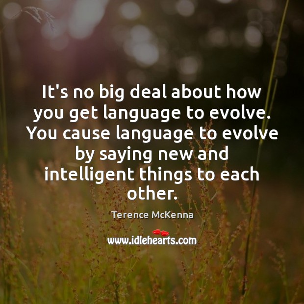 It’s no big deal about how you get language to evolve. You Terence McKenna Picture Quote