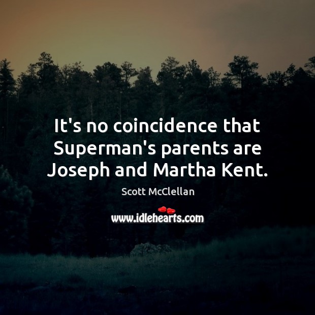It’s no coincidence that Superman’s parents are Joseph and Martha Kent. Scott McClellan Picture Quote