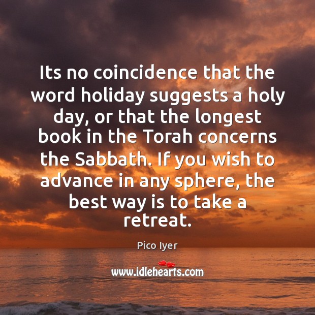 Its no coincidence that the word holiday suggests a holy day, or Pico Iyer Picture Quote