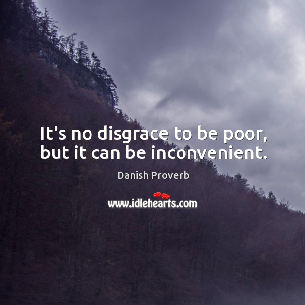 It’s no disgrace to be poor, but it can be inconvenient. Image