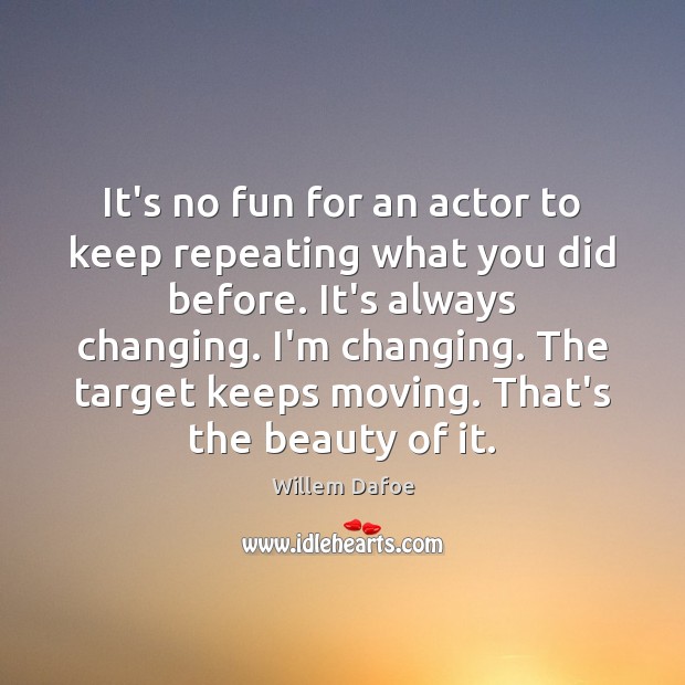 It’s no fun for an actor to keep repeating what you did Willem Dafoe Picture Quote