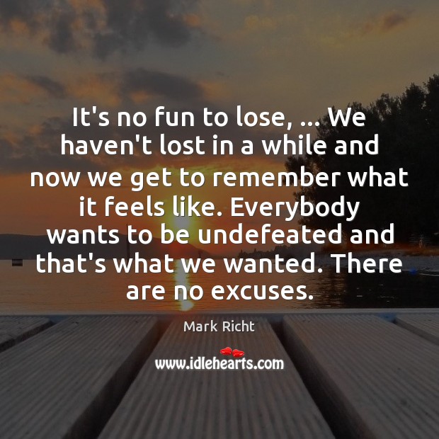It’s no fun to lose, … We haven’t lost in a while and Mark Richt Picture Quote