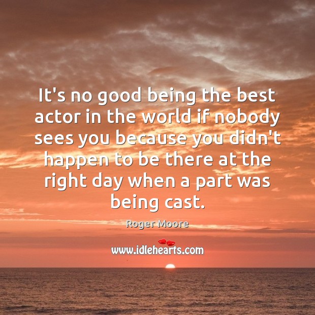 It’s no good being the best actor in the world if nobody Image