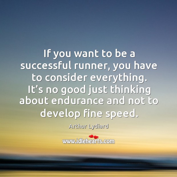 It’s no good just thinking about endurance and not to develop fine speed. Arthur Lydiard Picture Quote