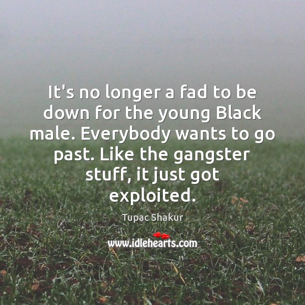 It’s no longer a fad to be down for the young Black Tupac Shakur Picture Quote