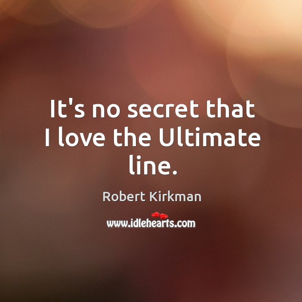 It’s no secret that I love the Ultimate line. Robert Kirkman Picture Quote