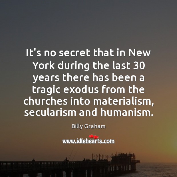 It’s no secret that in New York during the last 30 years there Billy Graham Picture Quote