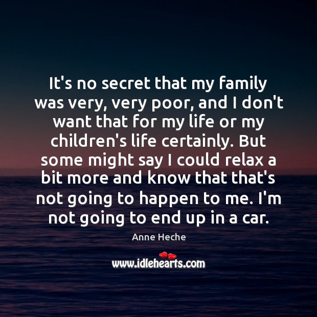 It’s no secret that my family was very, very poor, and I Anne Heche Picture Quote