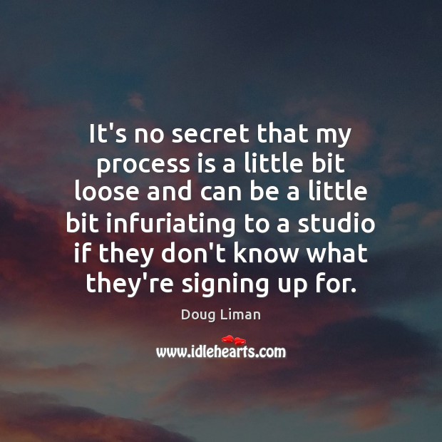 It’s no secret that my process is a little bit loose and Doug Liman Picture Quote
