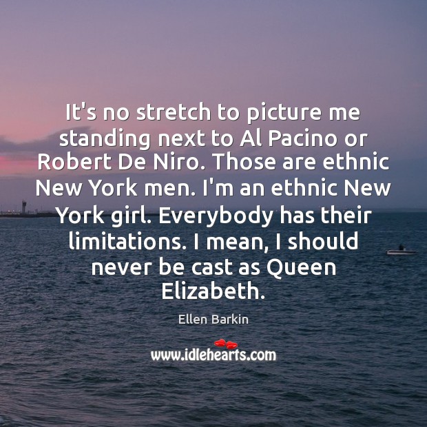 It’s no stretch to picture me standing next to Al Pacino or Ellen Barkin Picture Quote