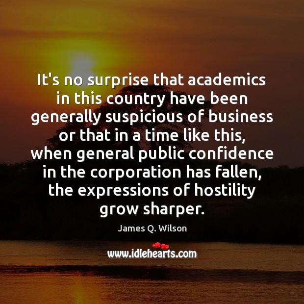 It’s no surprise that academics in this country have been generally suspicious James Q. Wilson Picture Quote