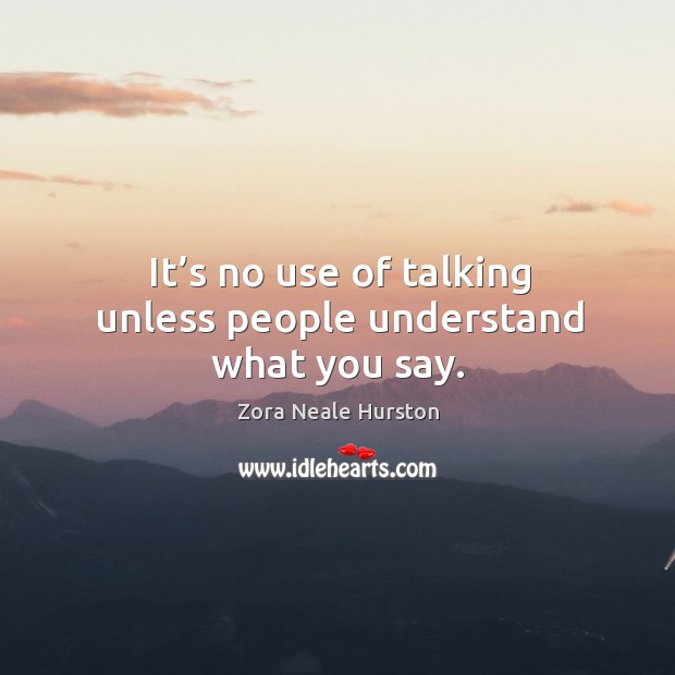 It’s no use of talking unless people understand what you say. Image
