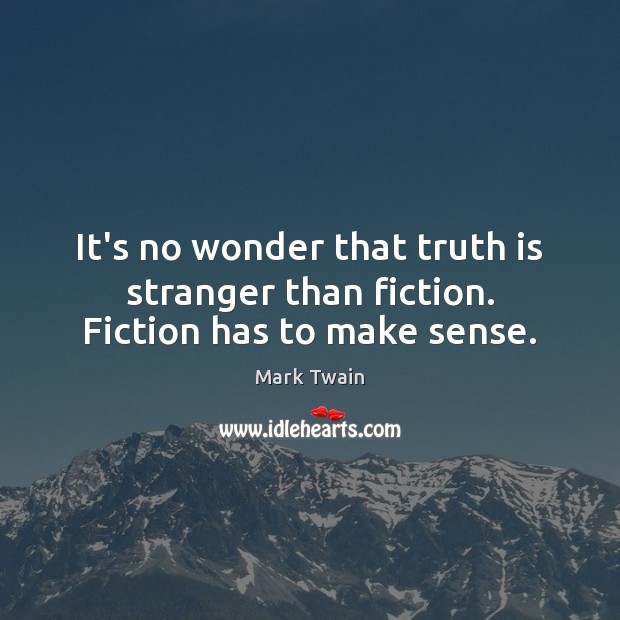 It’s no wonder that truth is stranger than fiction. Fiction has to make sense. Image