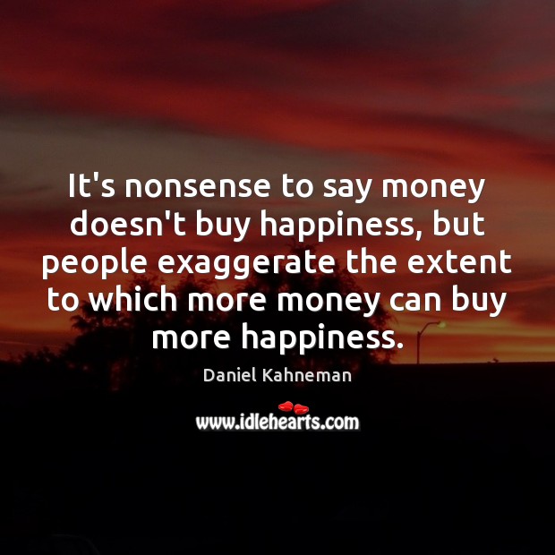 It’s nonsense to say money doesn’t buy happiness, but people exaggerate the Daniel Kahneman Picture Quote