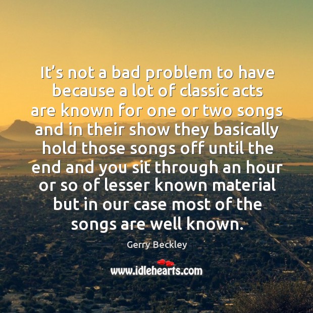 It’s not a bad problem to have because a lot of classic acts are known for one or two songs Image