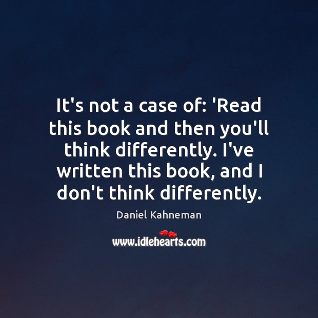 It’s not a case of: ‘Read this book and then you’ll think Daniel Kahneman Picture Quote