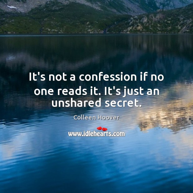 It’s not a confession if no one reads it. It’s just an unshared secret. Image