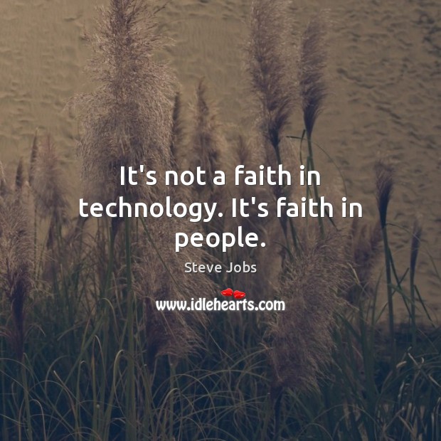 It’s not a faith in technology. It’s faith in people. Steve Jobs Picture Quote