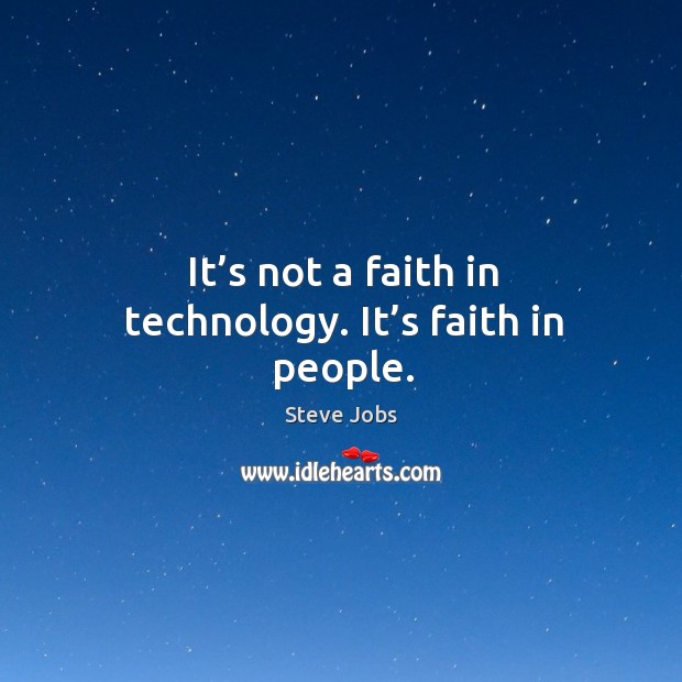 It’s not a faith in technology. It’s faith in people. Steve Jobs Picture Quote