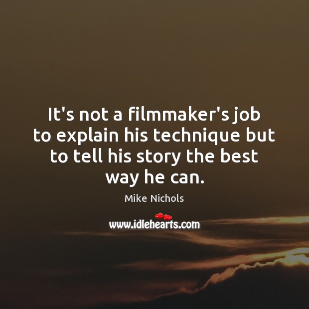 It’s not a filmmaker’s job to explain his technique but to tell Mike Nichols Picture Quote