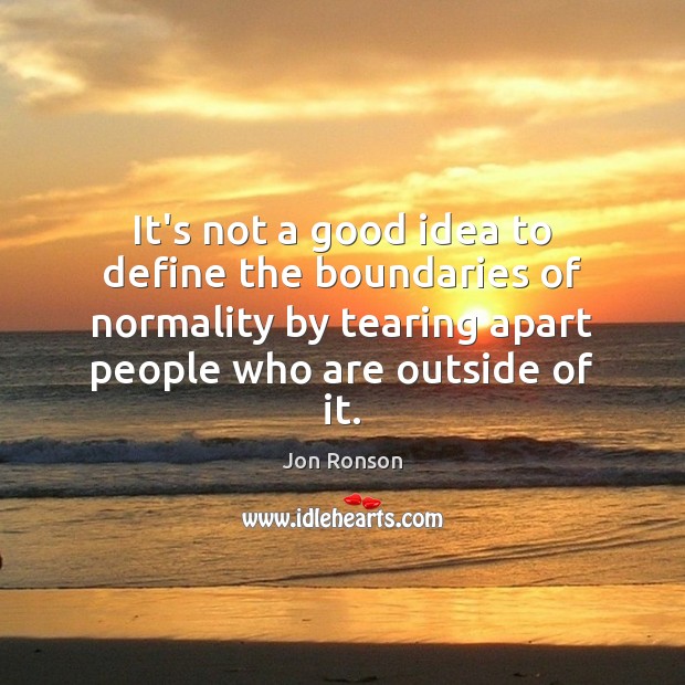 It’s not a good idea to define the boundaries of normality by Jon Ronson Picture Quote