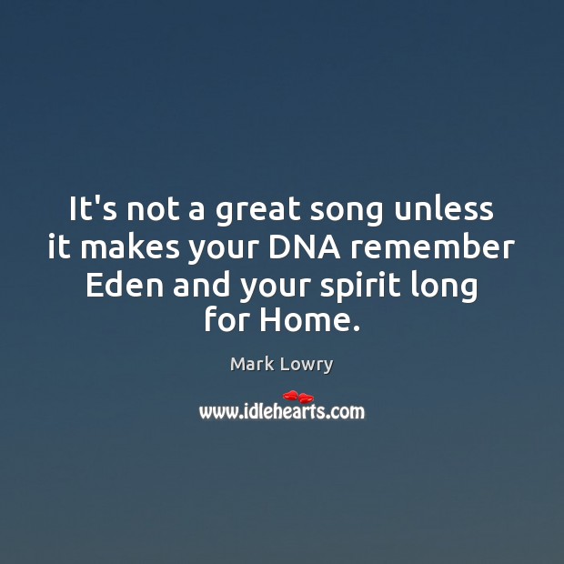 It’s not a great song unless it makes your DNA remember Eden Mark Lowry Picture Quote