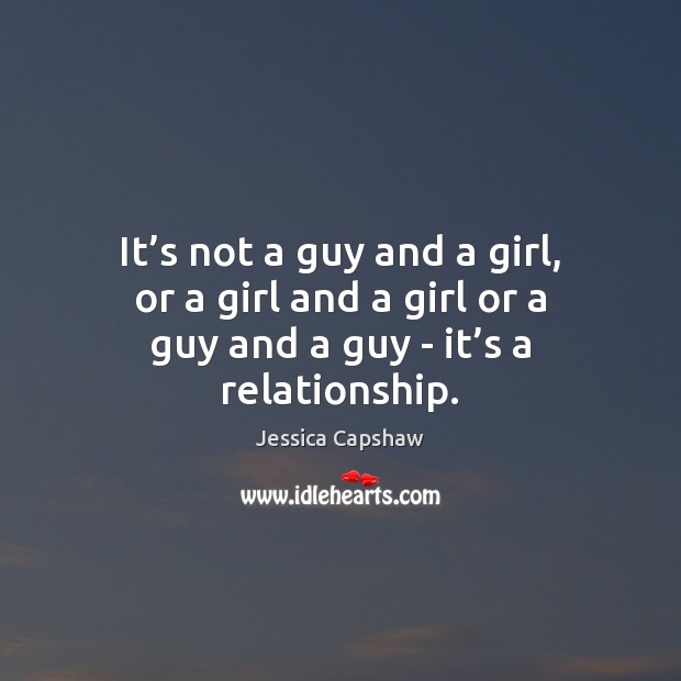 It’s not a guy and a girl, or a girl and Jessica Capshaw Picture Quote