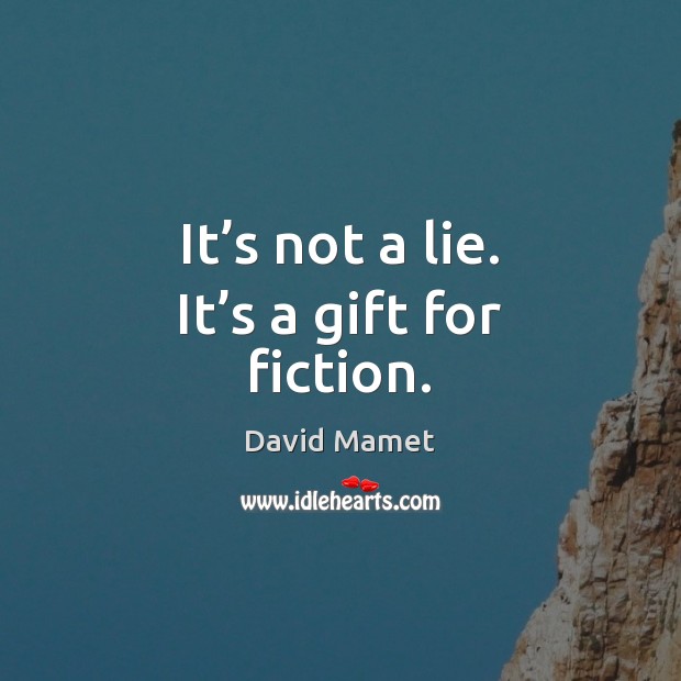 It’s not a lie. It’s a gift for fiction. David Mamet Picture Quote