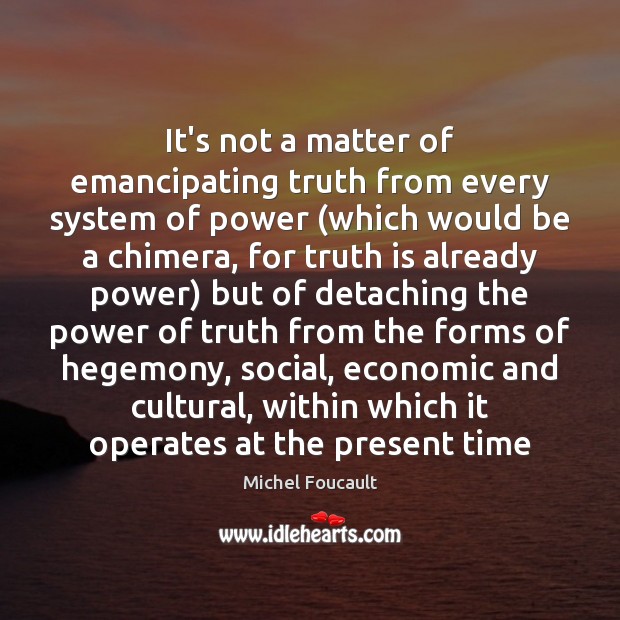 It’s not a matter of emancipating truth from every system of power ( Image