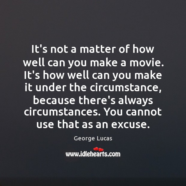 It’s not a matter of how well can you make a movie. George Lucas Picture Quote